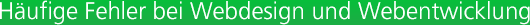 Häufige Fehler bei Webdesign und Webentwicklung